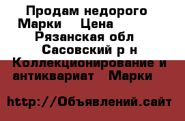 Продам недорого “Марки“ › Цена ­ 5 000 - Рязанская обл., Сасовский р-н Коллекционирование и антиквариат » Марки   